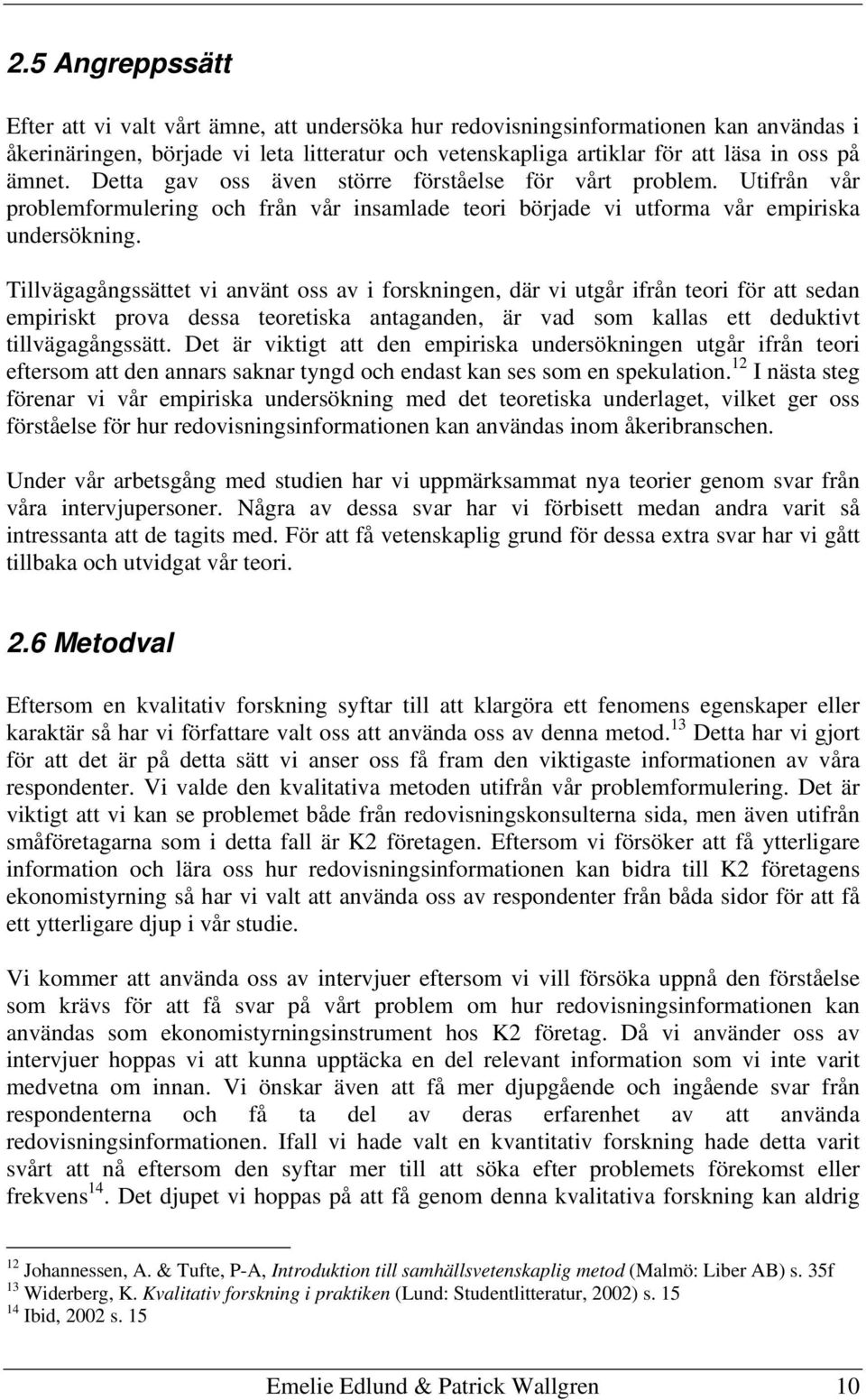 Tillvägagångssättet vi använt oss av i forskningen, där vi utgår ifrån teori för att sedan empiriskt prova dessa teoretiska antaganden, är vad som kallas ett deduktivt tillvägagångssätt.