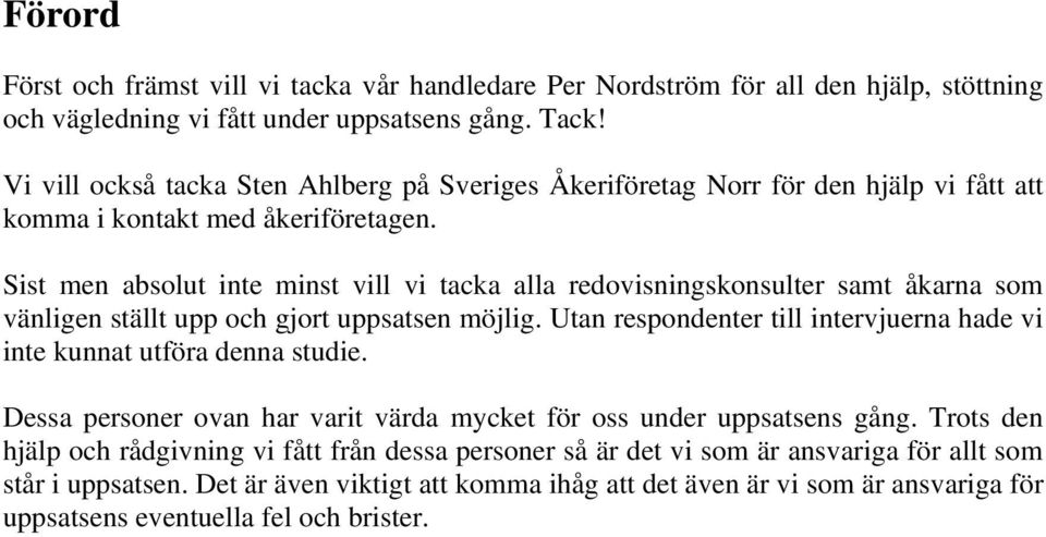 Sist men absolut inte minst vill vi tacka alla redovisningskonsulter samt åkarna som vänligen ställt upp och gjort uppsatsen möjlig.