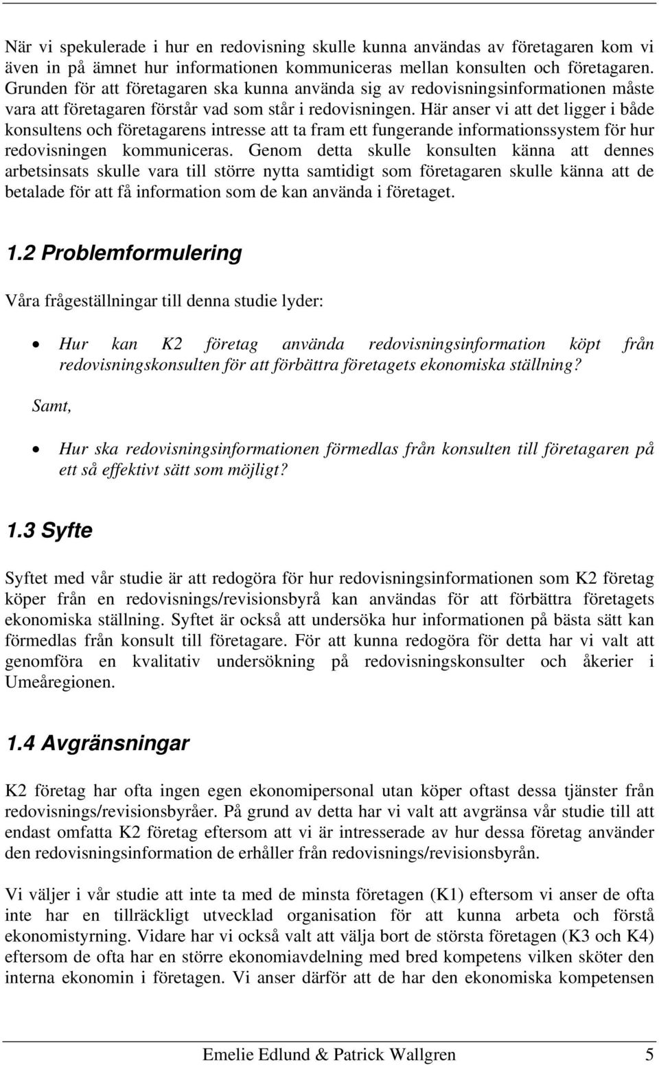 Här anser vi att det ligger i både konsultens och företagarens intresse att ta fram ett fungerande informationssystem för hur redovisningen kommuniceras.