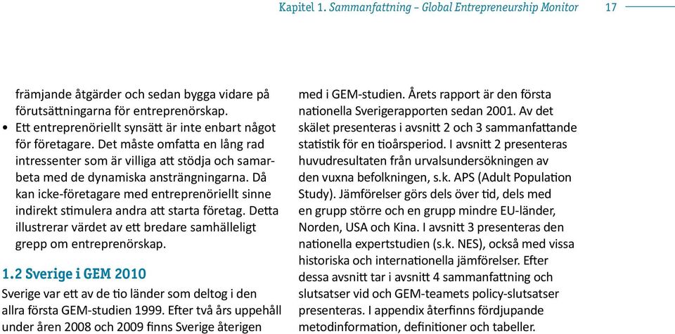 Då kan icke-företagare med entreprenöriellt sinne indirekt stimulera andra att starta företag. Detta illustrerar värdet av ett bredare samhälleligt grepp om entreprenörskap. 1.