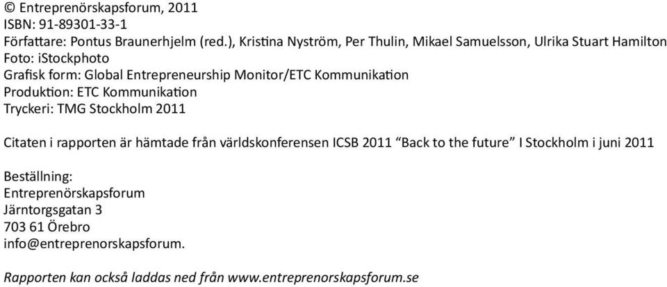 Monitor/ETC Kommunikation Produktion: ETC Kommunikation Tryckeri: TMG Stockholm 2011 Citaten i rapporten är hämtade från världskonferensen