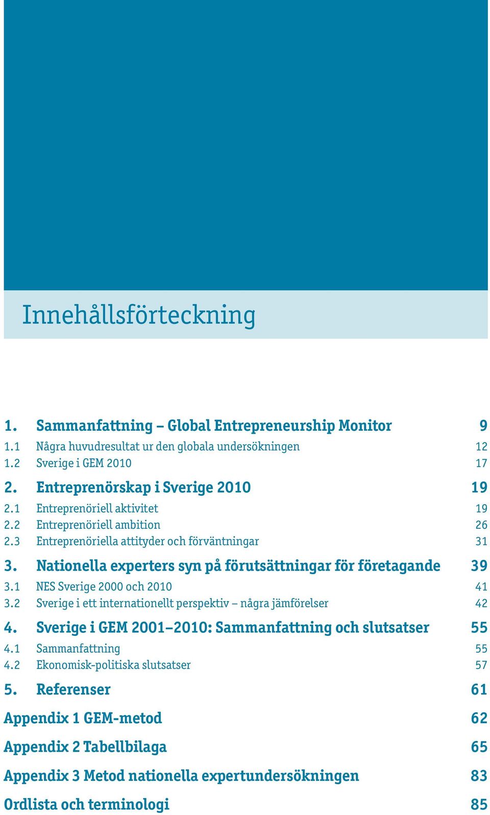 Nationella experters syn på förutsättningar för företagande 39 3.1 NES Sverige 2000 och 2010 41 3.2 Sverige i ett internationellt perspektiv några jämförelser 42 4.