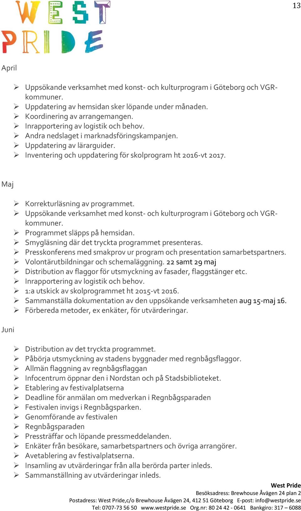 Smygläsning där det tryckta programmet presenteras. Presskonferens med smakprov ur program och presentation samarbetspartners. Volontärutbildningar och schemaläggning.