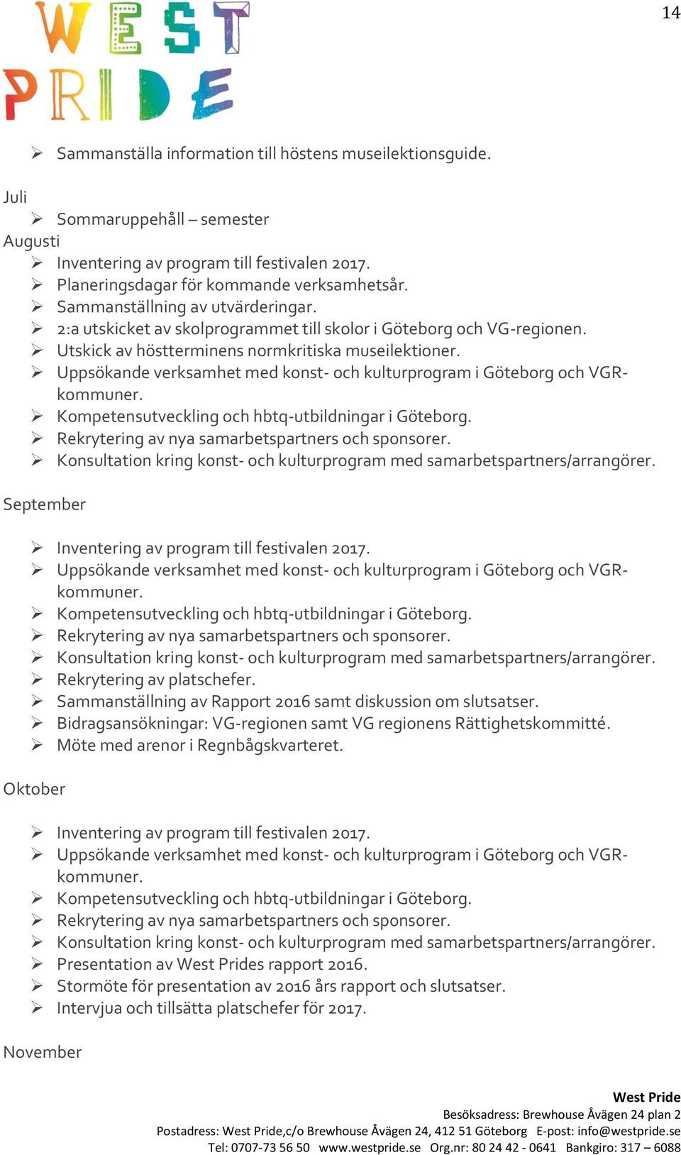 Kompetensutveckling och hbtq-utbildningar i Göteborg. Rekrytering av nya samarbetspartners och sponsorer. Konsultation kring konst- och kulturprogram med samarbetspartners/arrangörer.