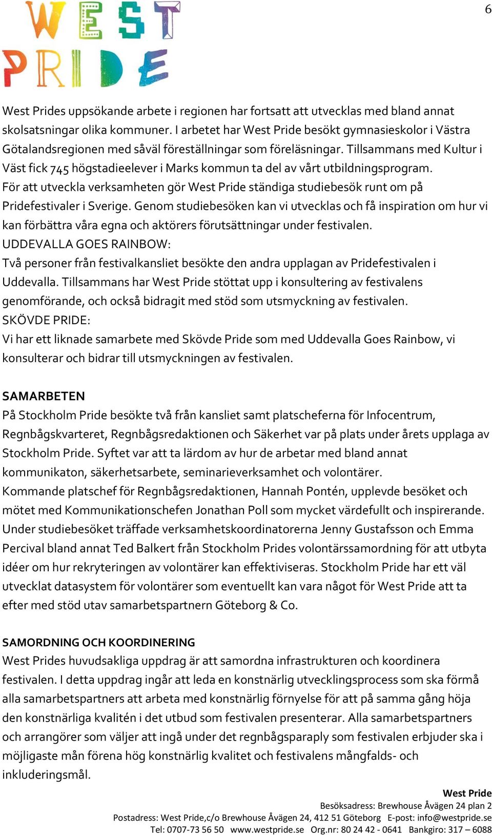 Tillsammans med Kultur i Väst fick 745 högstadieelever i Marks kommun ta del av vårt utbildningsprogram. För att utveckla verksamheten gör ständiga studiebesök runt om på Pridefestivaler i Sverige.