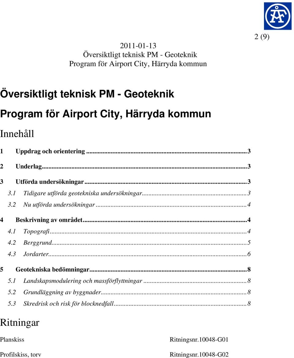 .. 6 5 Geotekniska bedömningar... 8 5.1 Landskapsmodulering och massförflyttningar... 8 5.2 Grundläggning av byggnader... 8 5.3 Skredrisk och risk för blocknedfall.