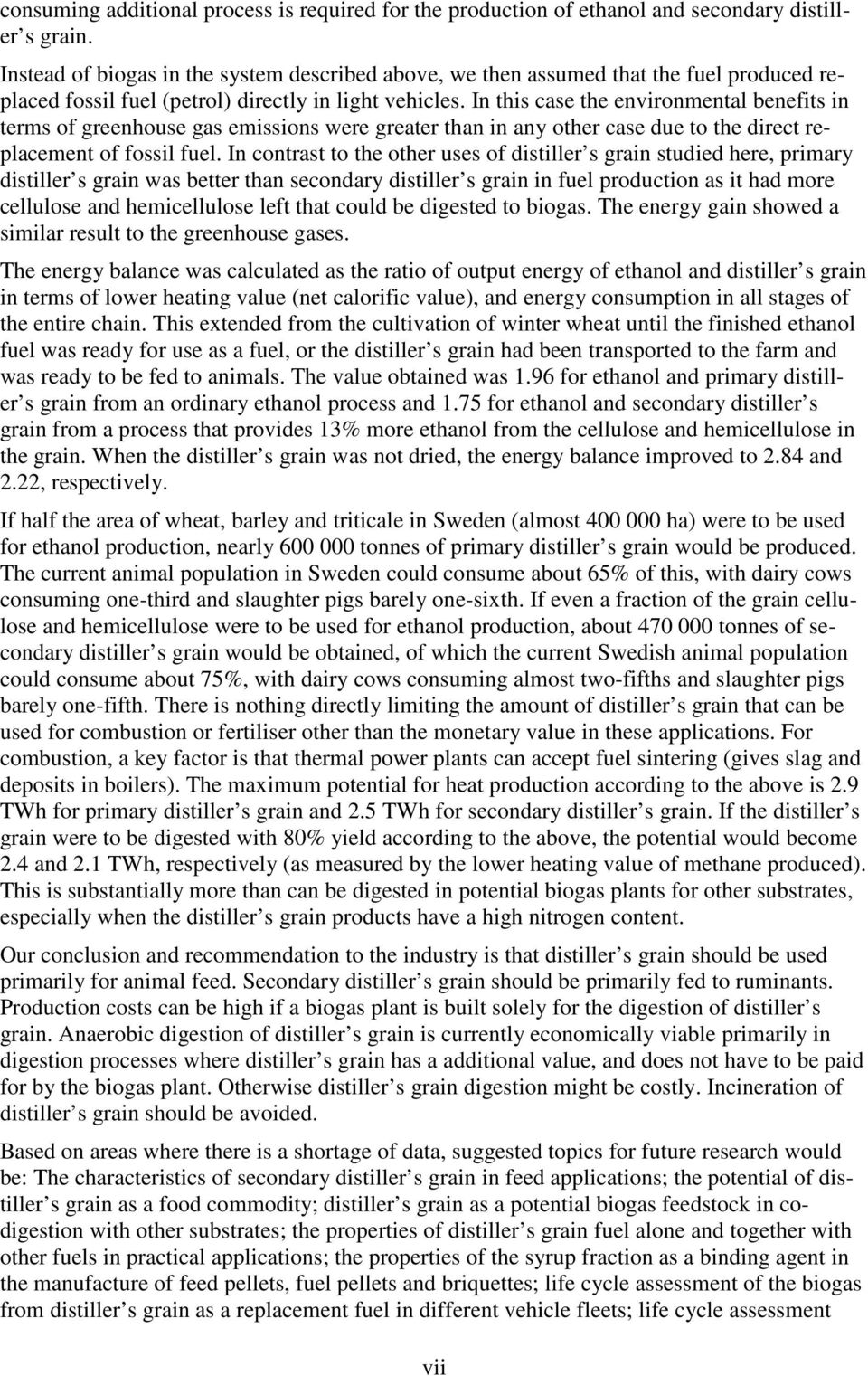 In this case the environmental benefits in terms of greenhouse gas emissions were greater than in any other case due to the direct replacement of fossil fuel.