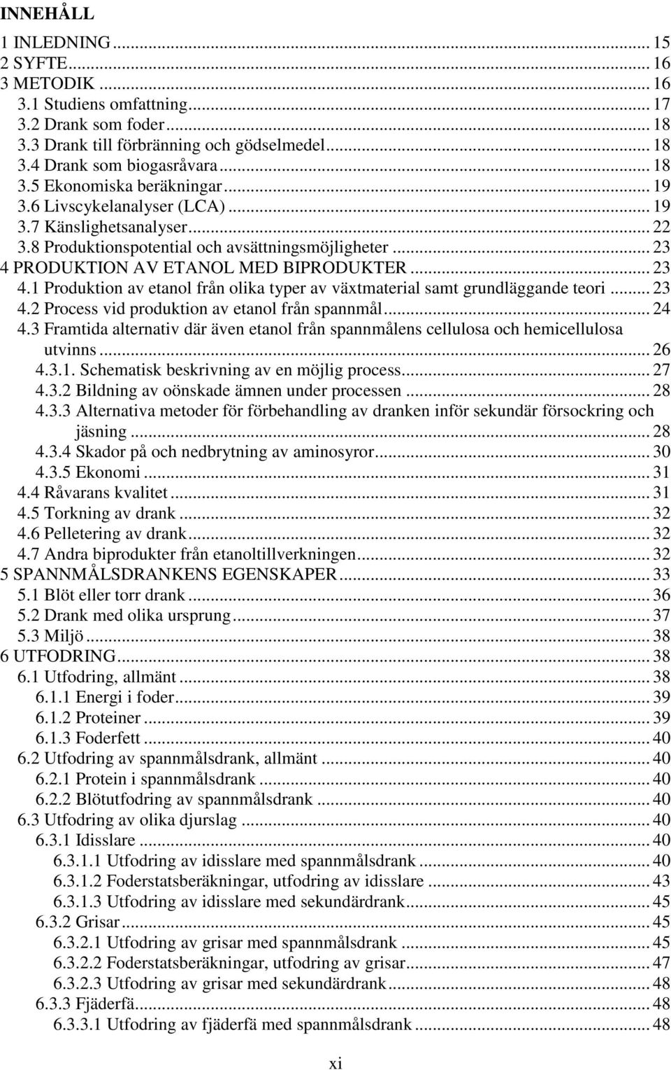 PRODUKTION AV ETANOL MED BIPRODUKTER... 23 4.1 Produktion av etanol från olika typer av växtmaterial samt grundläggande teori... 23 4.2 Process vid produktion av etanol från spannmål... 24 4.