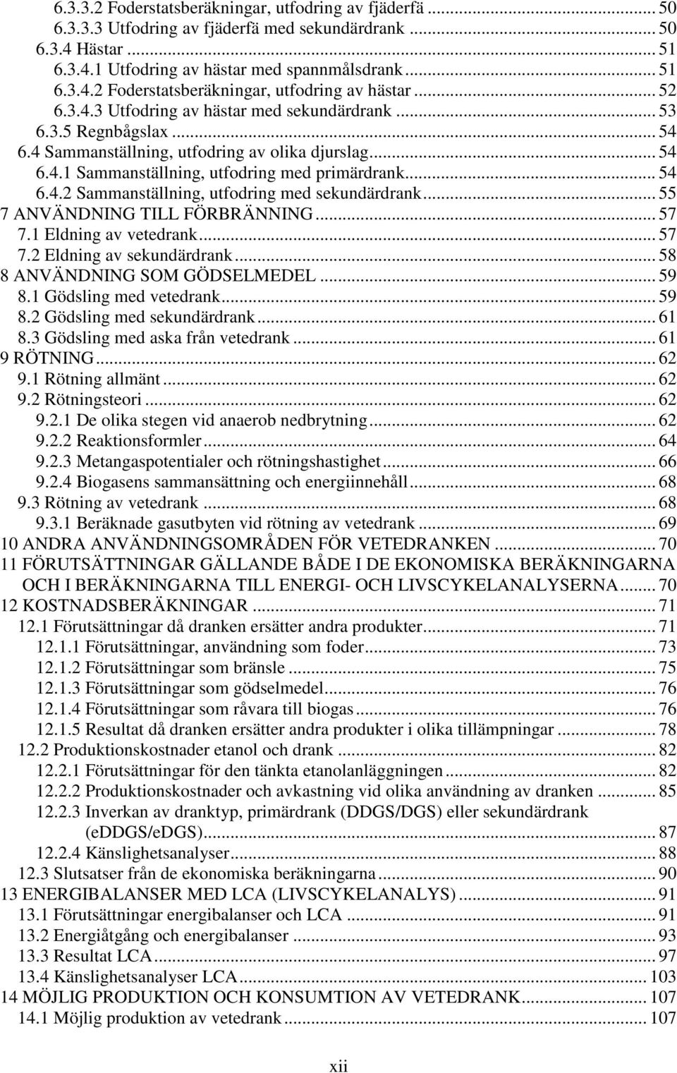 .. 55 7 ANVÄNDNING TILL FÖRBRÄNNING... 57 7.1 Eldning av vetedrank... 57 7.2 Eldning av sekundärdrank... 58 8 ANVÄNDNING SOM GÖDSELMEDEL... 59 8.1 Gödsling med vetedrank... 59 8.2 Gödsling med sekundärdrank.