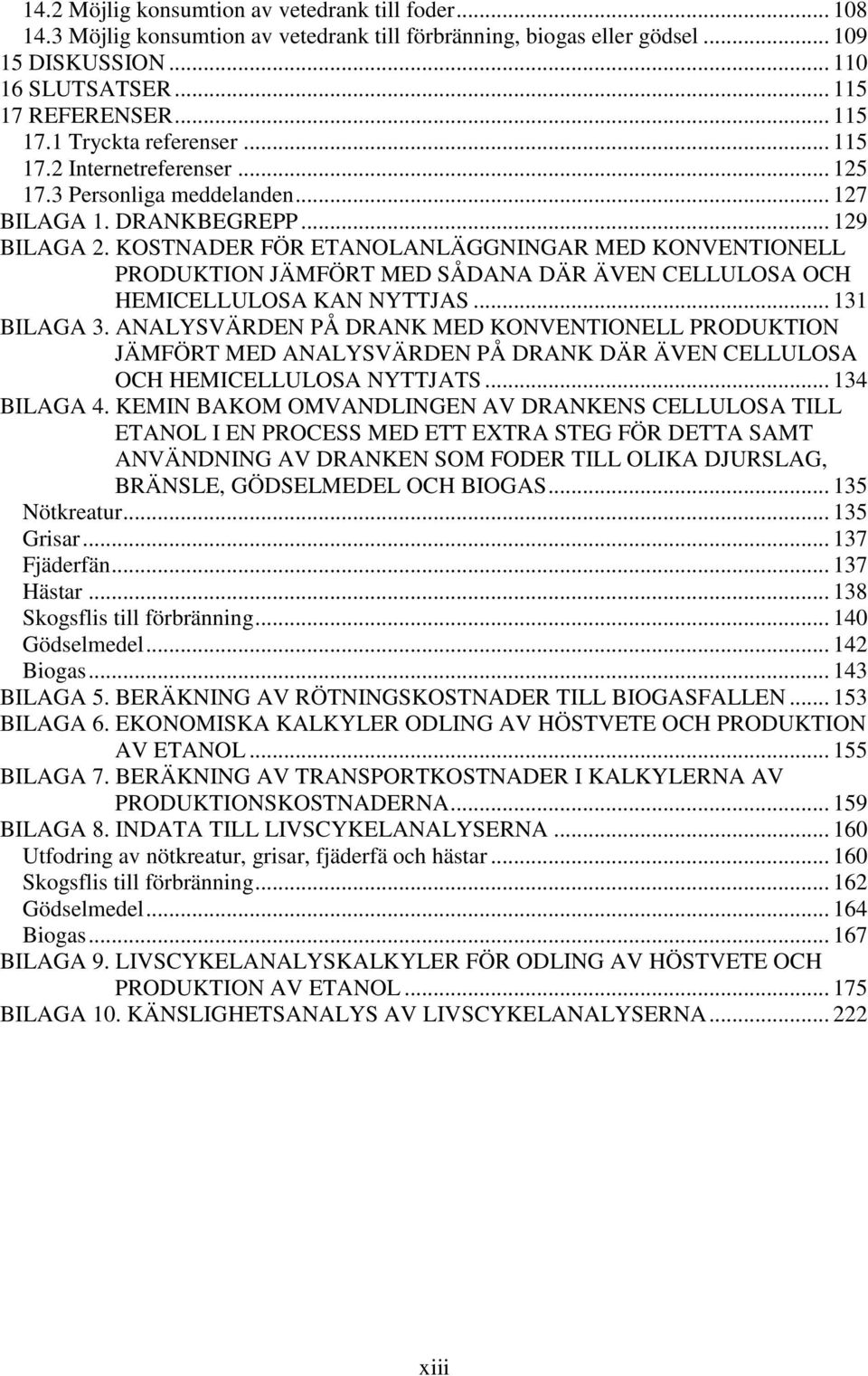 KOSTNADER FÖR ETANOLANLÄGGNINGAR MED KONVENTIONELL PRODUKTION JÄMFÖRT MED SÅDANA DÄR ÄVEN CELLULOSA OCH HEMICELLULOSA KAN NYTTJAS... 131 BILAGA 3.