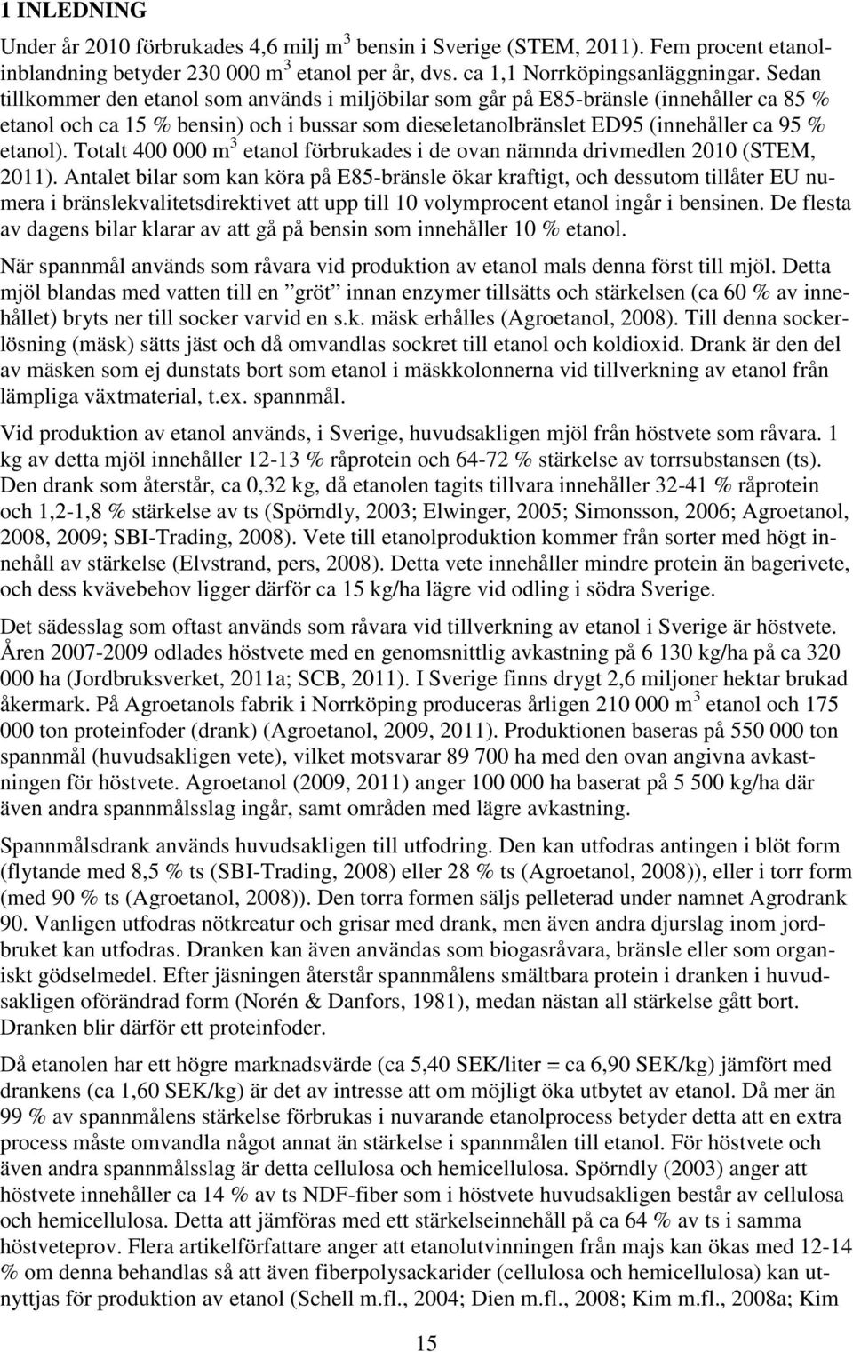 Totalt 400 000 m 3 etanol förbrukades i de ovan nämnda drivmedlen 2010 (STEM, 2011).
