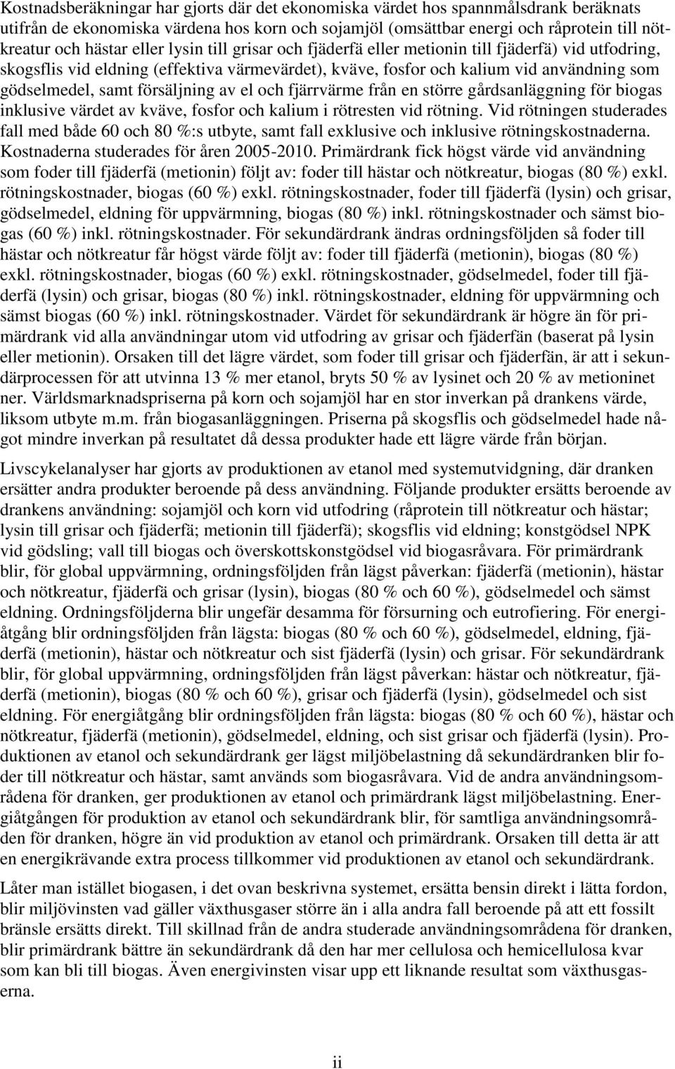 försäljning av el och fjärrvärme från en större gårdsanläggning för biogas inklusive värdet av kväve, fosfor och kalium i rötresten vid rötning.