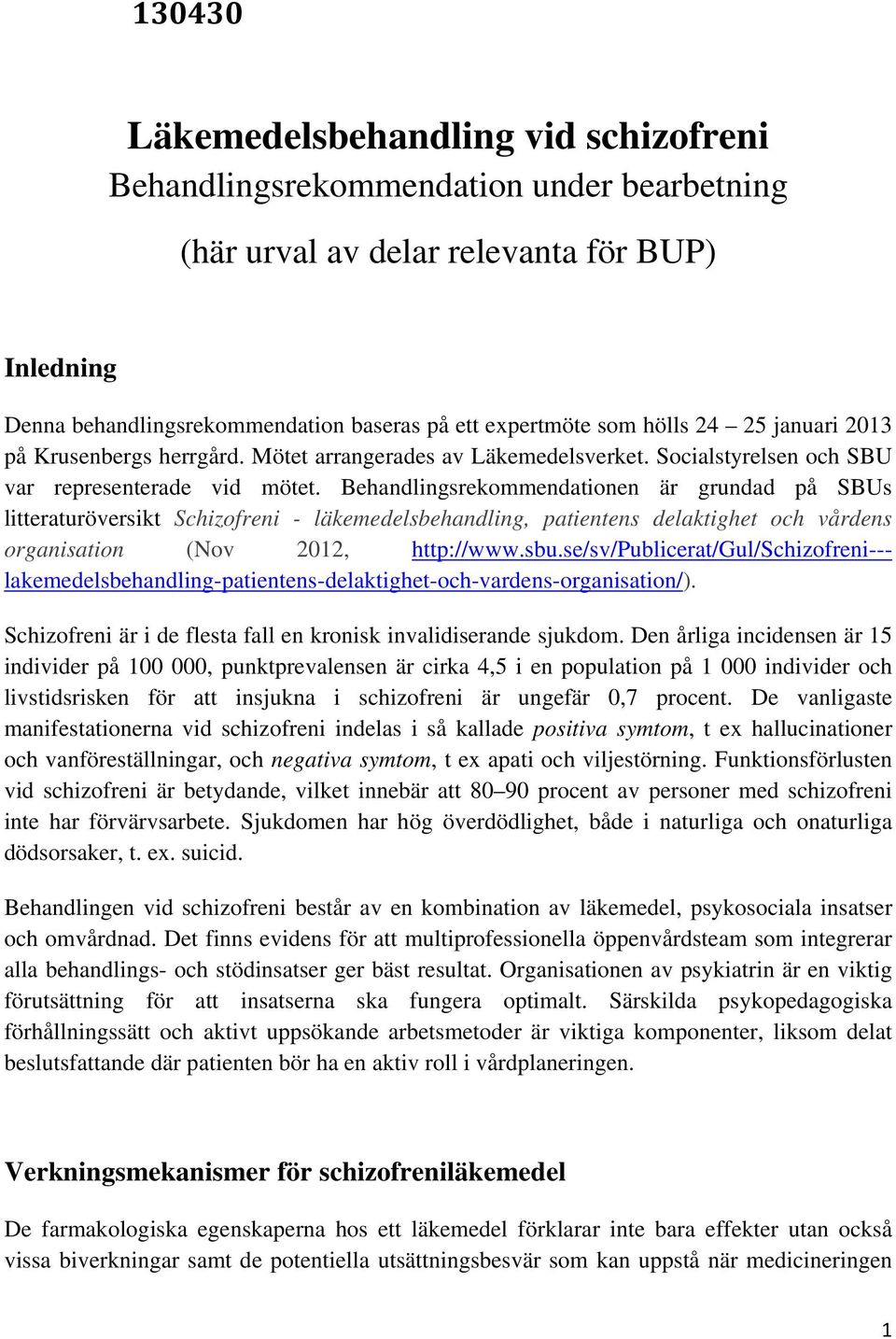 Behandlingsrekommendationen är grundad på SBUs litteraturöversikt Schizofreni - läkemedelsbehandling, patientens delaktighet och vårdens organisation (Nov 2012, http://www.sbu.