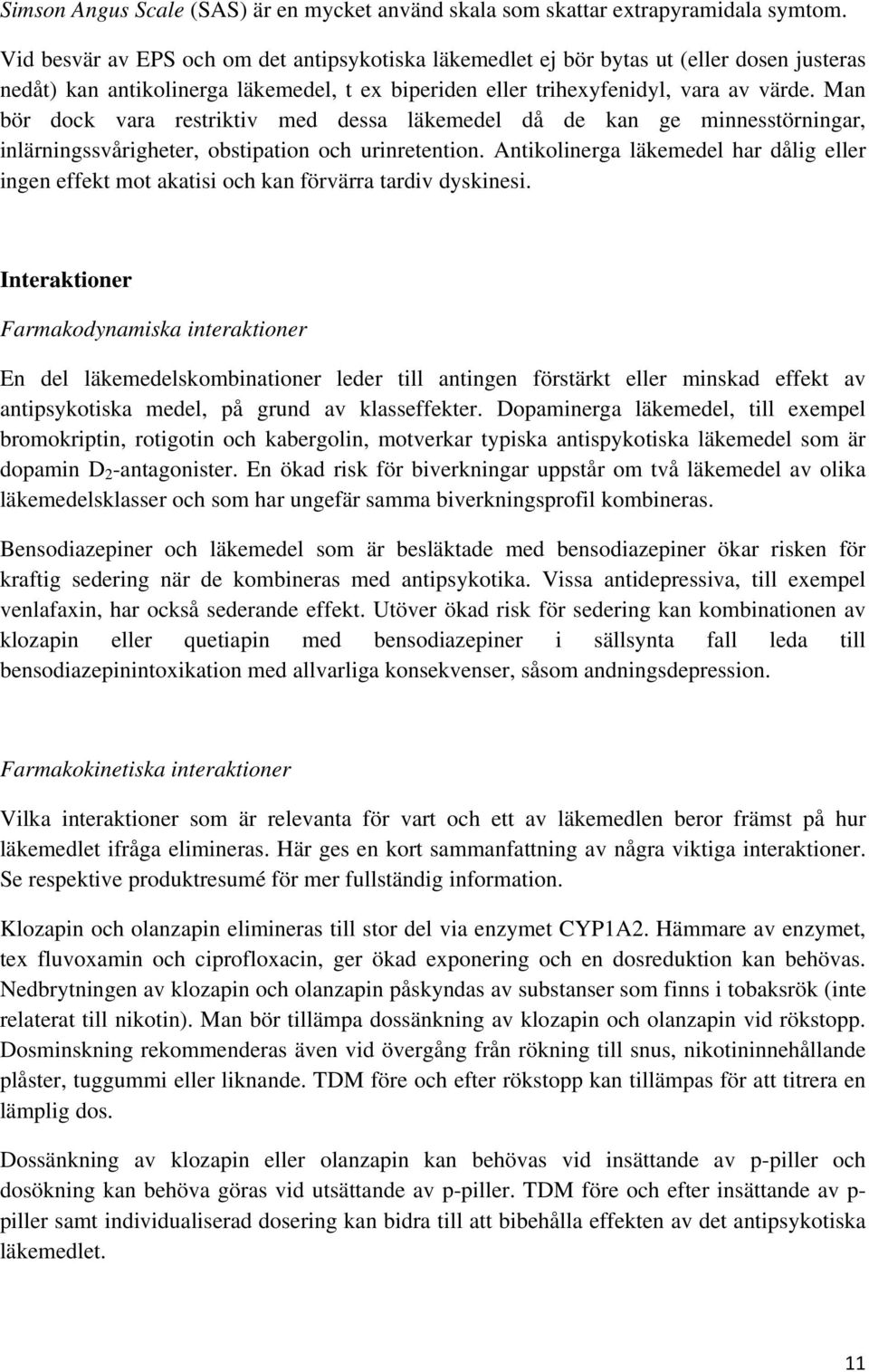 Man bör dock vara restriktiv med dessa läkemedel då de kan ge minnesstörningar, inlärningssvårigheter, obstipation och urinretention.