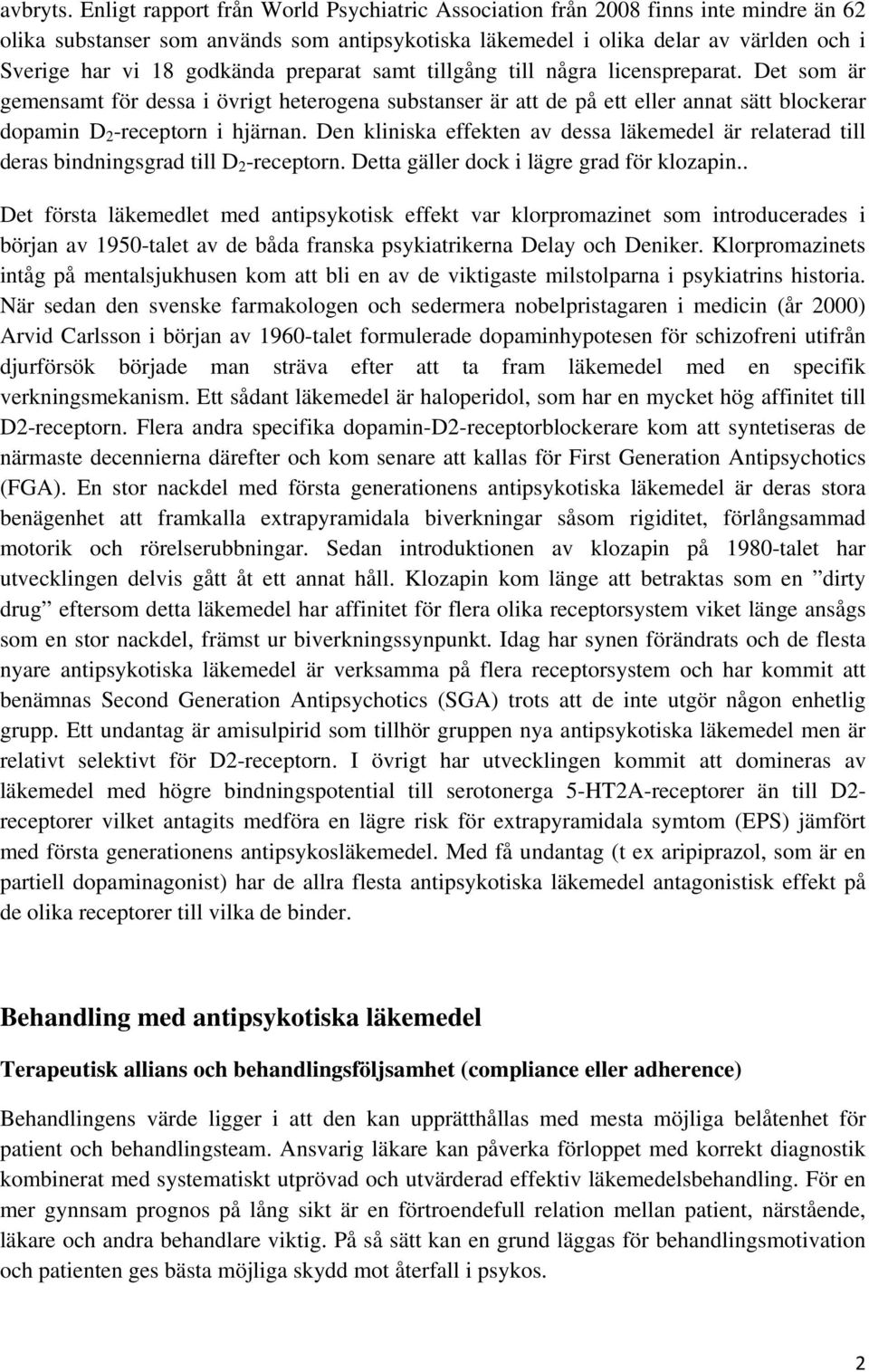 preparat samt tillgång till några licenspreparat. Det som är gemensamt för dessa i övrigt heterogena substanser är att de på ett eller annat sätt blockerar dopamin D 2 -receptorn i hjärnan.