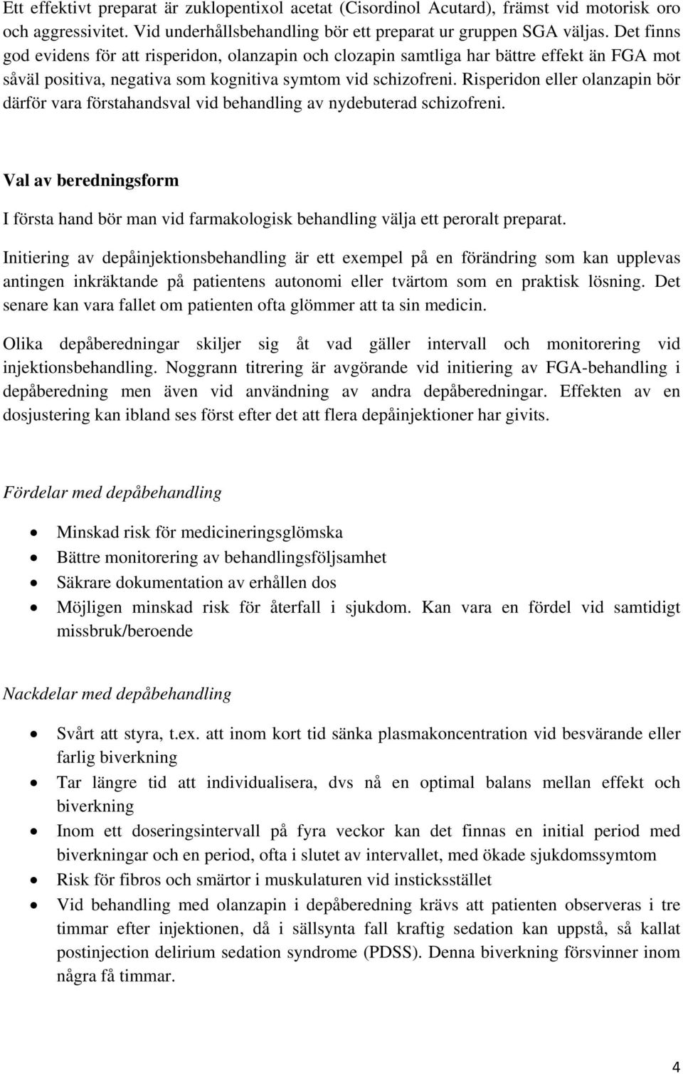 Risperidon eller olanzapin bör därför vara förstahandsval vid behandling av nydebuterad schizofreni.