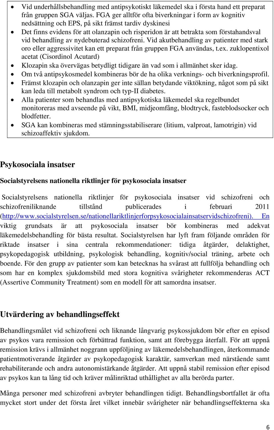 behandling av nydebuterad schizofreni. Vid akutbehandling av patienter med stark oro eller aggressivitet kan ett preparat från gruppen FGA användas, t.ex.