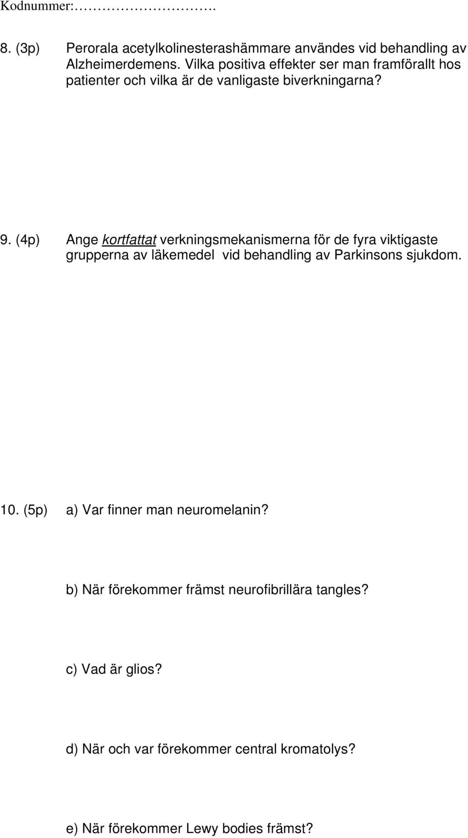 (4p) Ange kortfattat verkningsmekanismerna för de fyra viktigaste grupperna av läkemedel vid behandling av Parkinsons sjukdom.