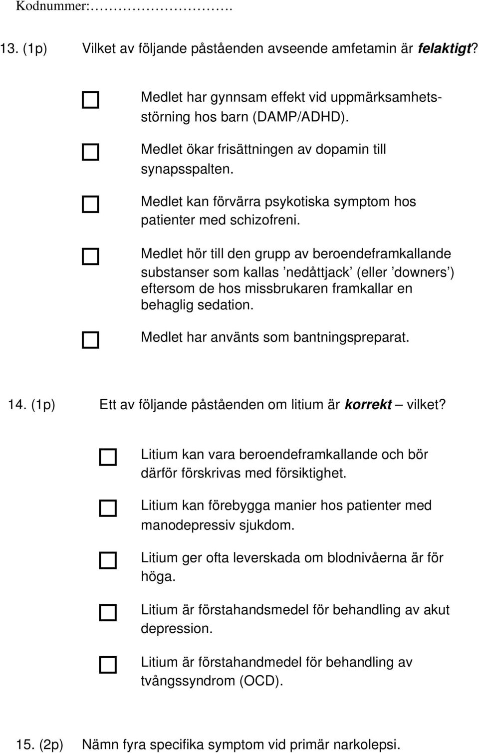 Medlet hör till den grupp av beroendeframkallande substanser som kallas nedåttjack (eller downers ) eftersom de hos missbrukaren framkallar en behaglig sedation.