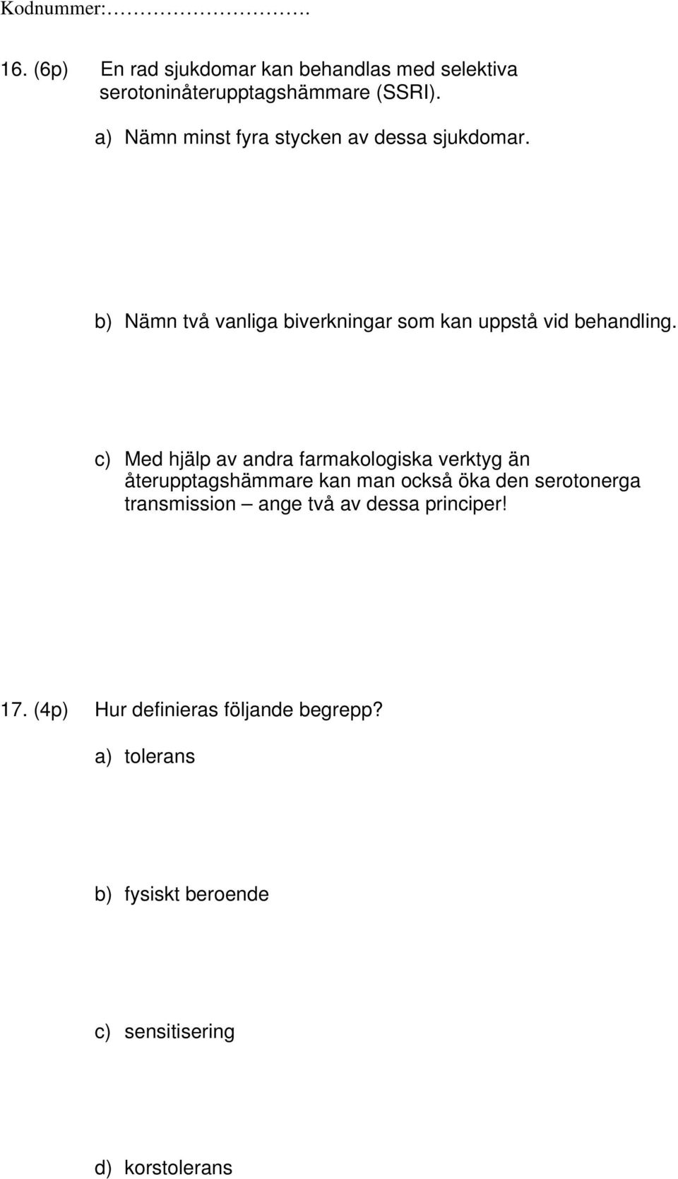 c) Med hjälp av andra farmakologiska verktyg än återupptagshämmare kan man också öka den serotonerga