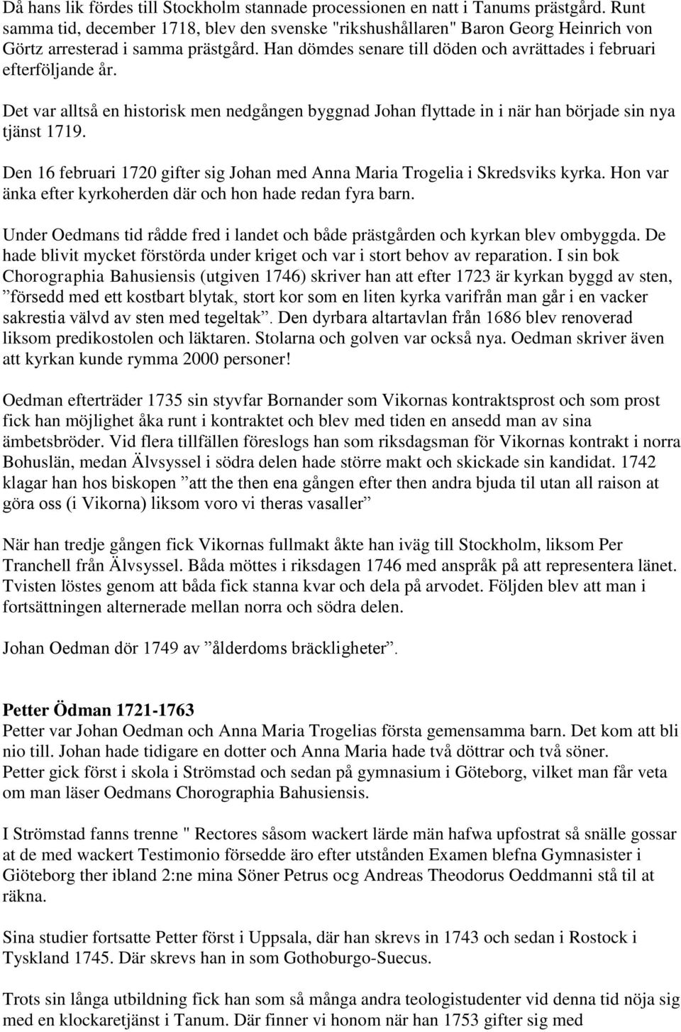 Det var alltså en historisk men nedgången byggnad Johan flyttade in i när han började sin nya tjänst 1719. Den 16 februari 1720 gifter sig Johan med Anna Maria Trogelia i Skredsviks kyrka.