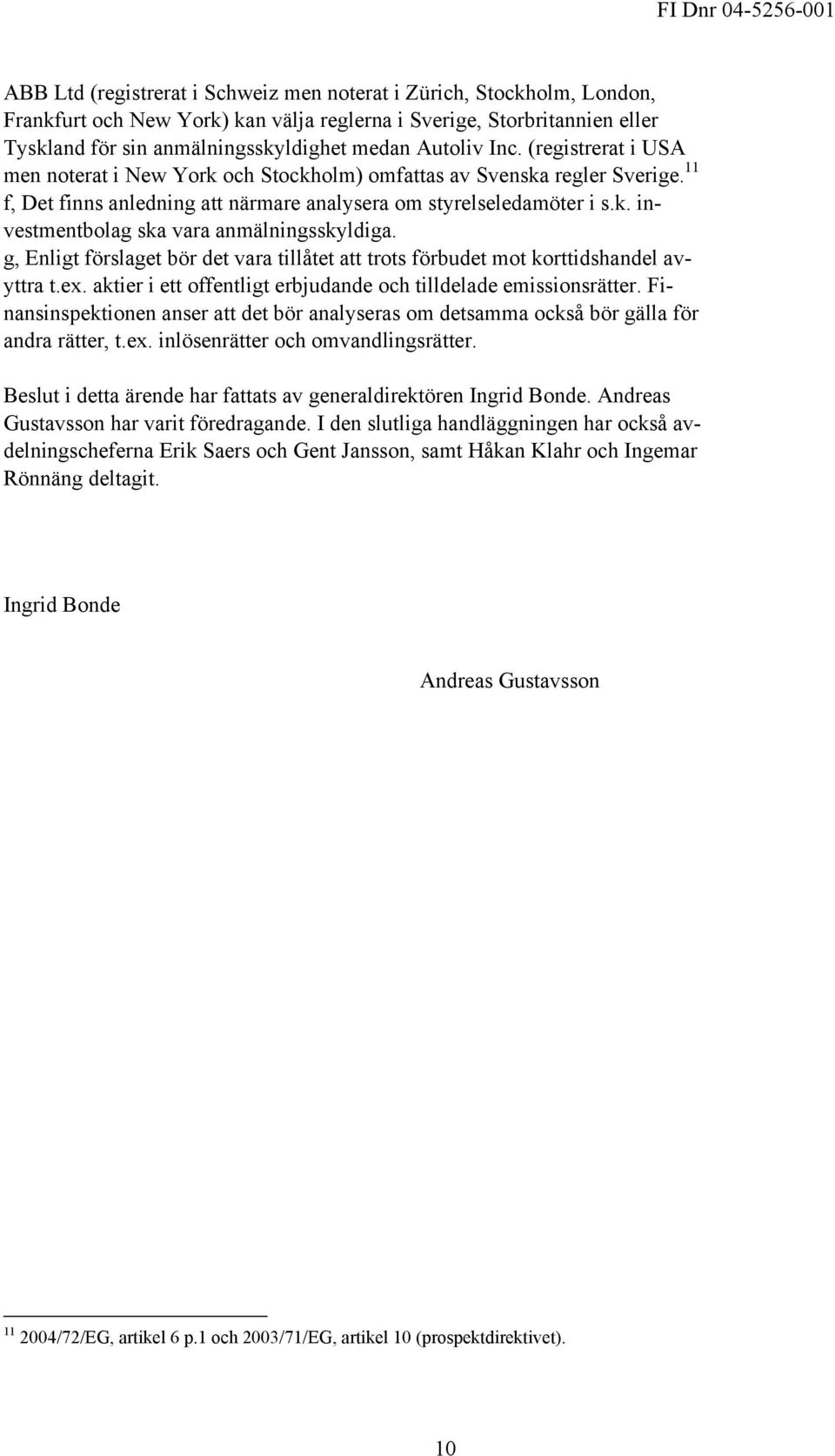 g, Enligt förslaget bör det vara tillåtet att trots förbudet mot korttidshandel avyttra t.ex. aktier i ett offentligt erbjudande och tilldelade emissionsrätter.