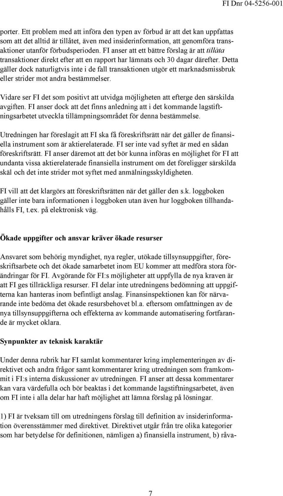 Detta gäller dock naturligtvis inte i de fall transaktionen utgör ett marknadsmissbruk eller strider mot andra bestämmelser.