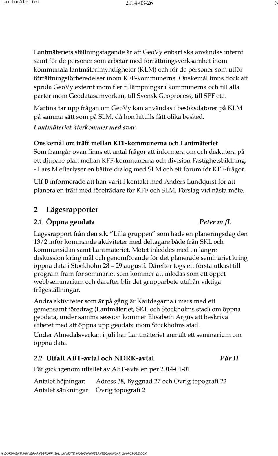 Önskemål finns dock att sprida GeoVy externt inom fler tillämpningar i kommunerna och till alla parter inom Geodatasamverkan, till Svensk Geoprocess, till SPF etc.