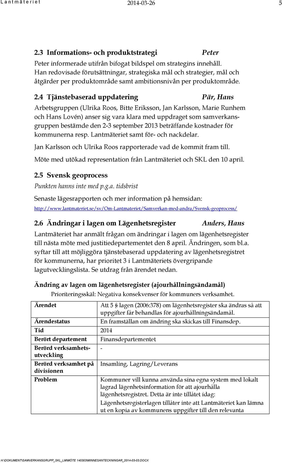 4 Tjänstebaserad uppdatering Pär, Hans Arbetsgruppen (Ulrika Roos, Bitte Eriksson, Jan Karlsson, Marie Runhem och Hans Lovén) anser sig vara klara med uppdraget som samverkansgruppen bestämde den 2-3