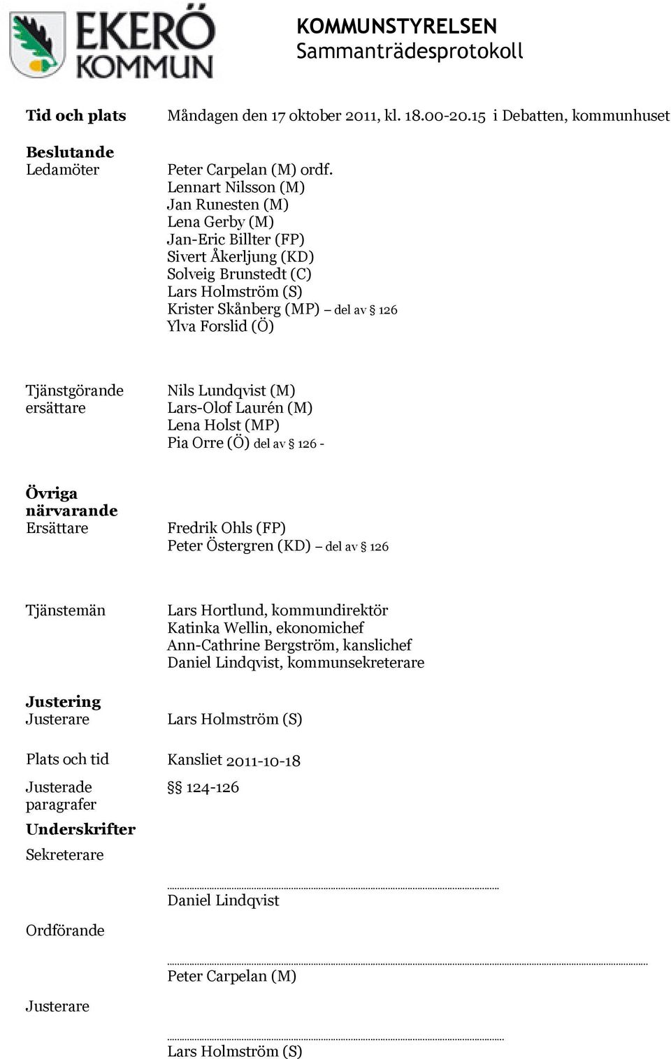 Tjänstgörande ersättare Nils Lundqvist (M) Lars-Olof Laurén (M) Lena Holst (MP) Pia Orre (Ö) del av 126 - Övriga närvarande Ersättare Fredrik Ohls (FP) Peter Östergren (KD) del av 126 Tjänstemän