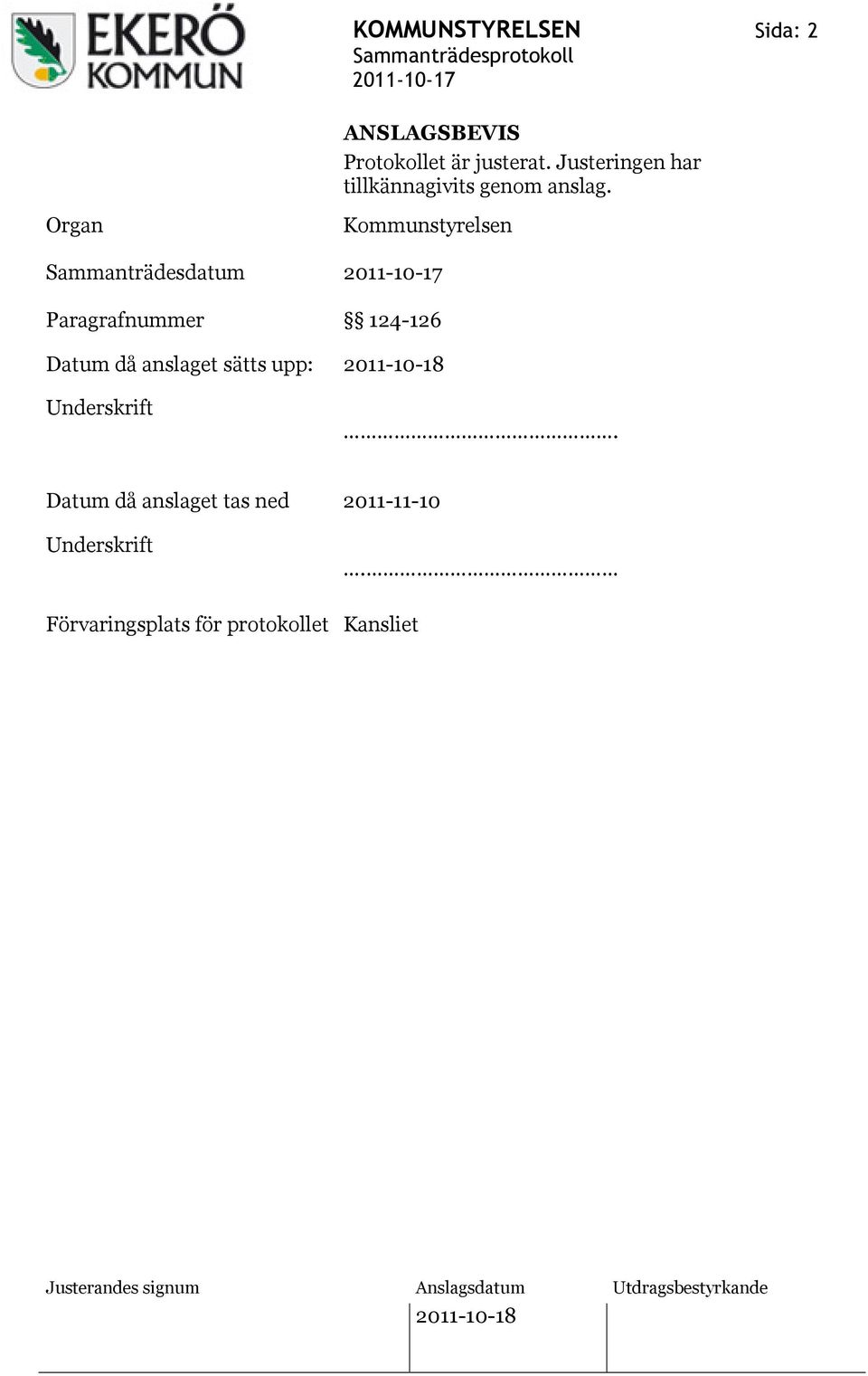 Organ Sammanträdesdatum Paragrafnummer Kommunstyrelsen 124-126 Datum då