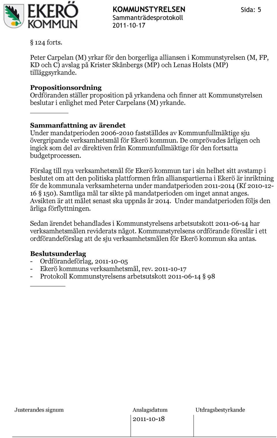 Sammanfattning av ärendet Under mandatperioden 2006-2010 fastställdes av Kommunfullmäktige sju övergripande verksamhetsmål för Ekerö kommun.