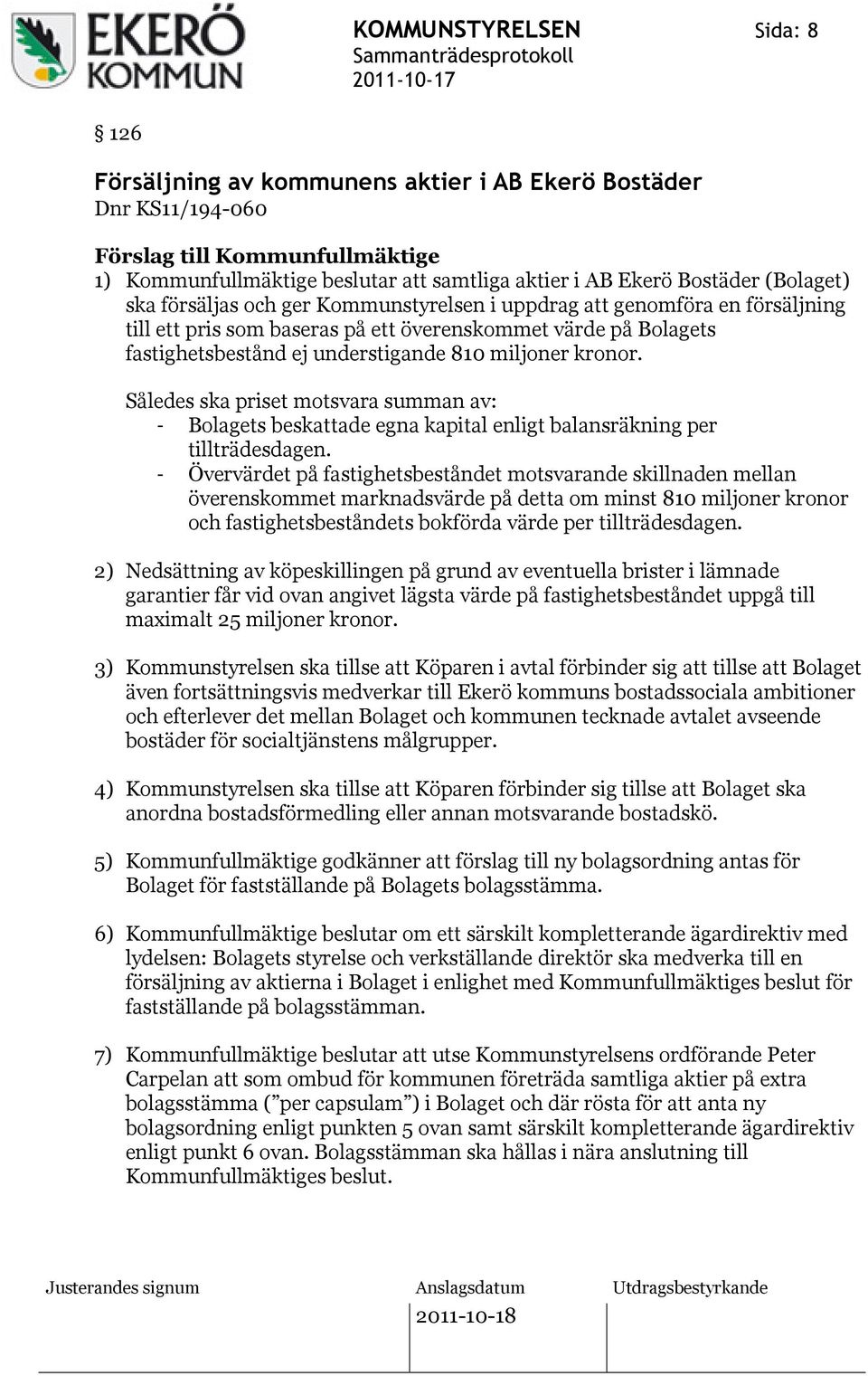 kronor. Således ska priset motsvara summan av: - Bolagets beskattade egna kapital enligt balansräkning per tillträdesdagen.