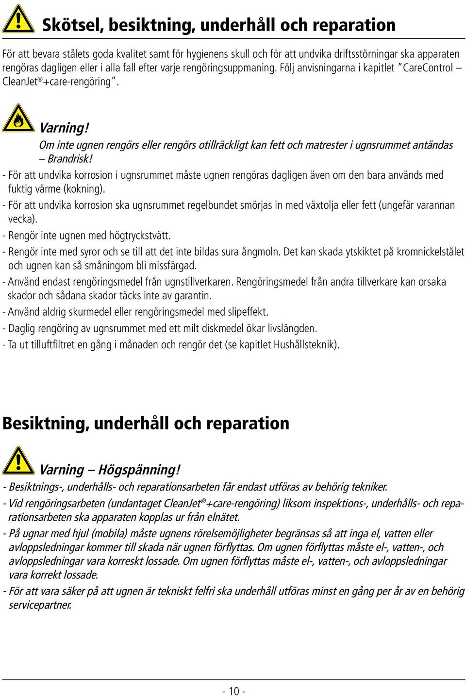 Om inte ugnen rengörs eller rengörs otillräckligt kan fett och matrester i ugnsrummet antändas Brandrisk!