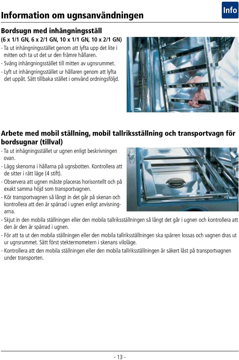 Arbete med mobil ställning, mobil tallriksställning och transportvagn för bordsugnar (tillval) - Ta ut inhägningsstället ur ugnen enligt beskrivningen ovan. - Lägg skenorna i hållarna på ugnsbotten.