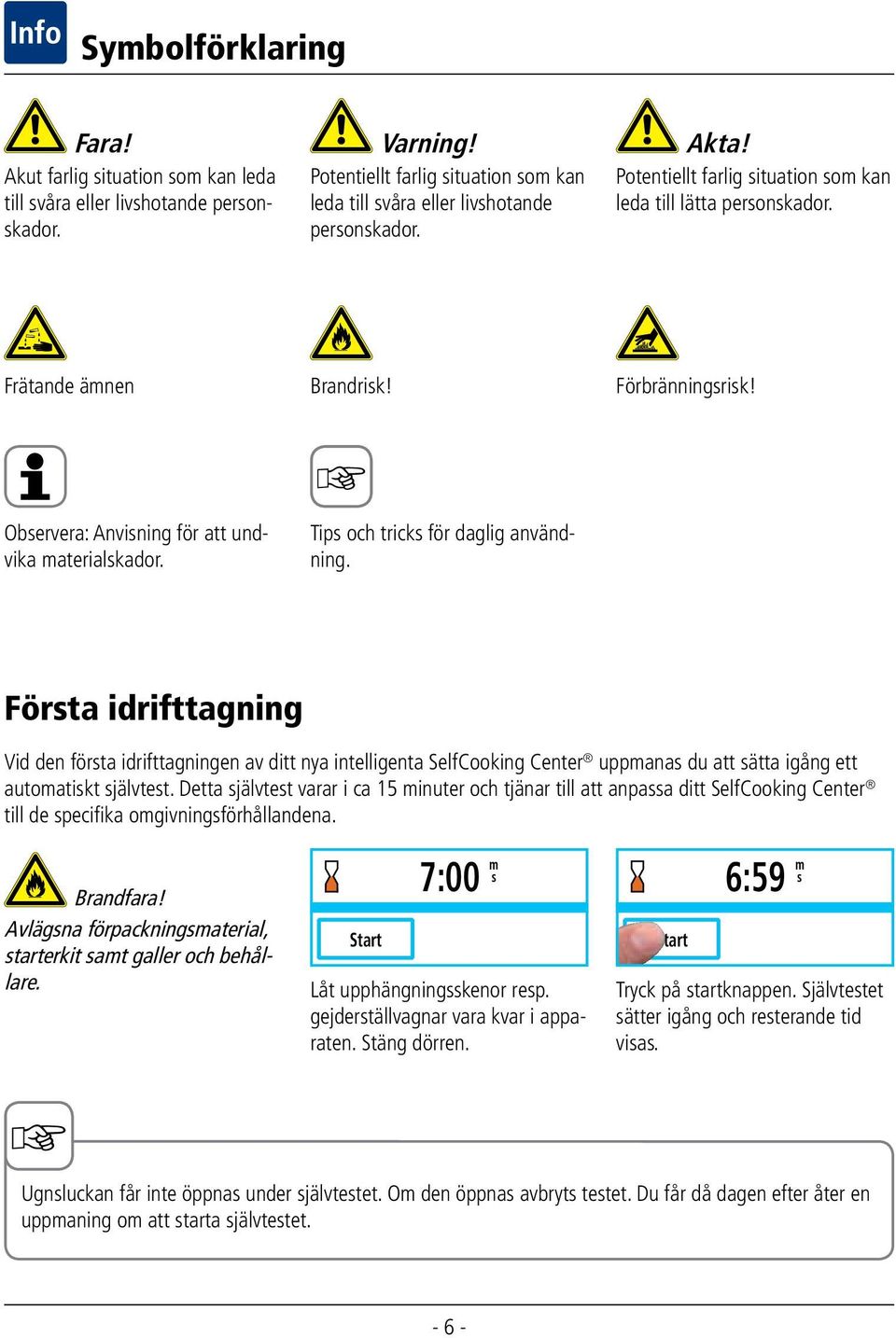 Tips och tricks för daglig användning. Första idrifttagning Vid den första idrifttagningen av ditt nya intelligenta SelfCooking Center uppmanas du att sätta igång ett automatiskt självtest.