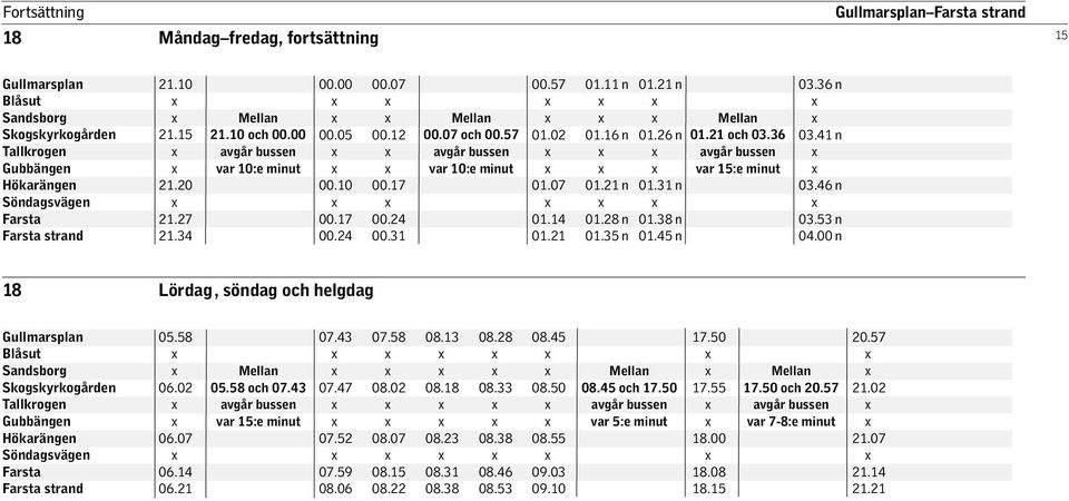 00 n 18 Lördag, söndag och helgdag 05.58 06.02 06.07 06.14 06.21 05.58 och 07.43 07.43 07.47 07.52 07.59 08.06 07.58 08.02 08.07 08.15 08.22 08.13 08.18 08.23 08.31 08.38 08.