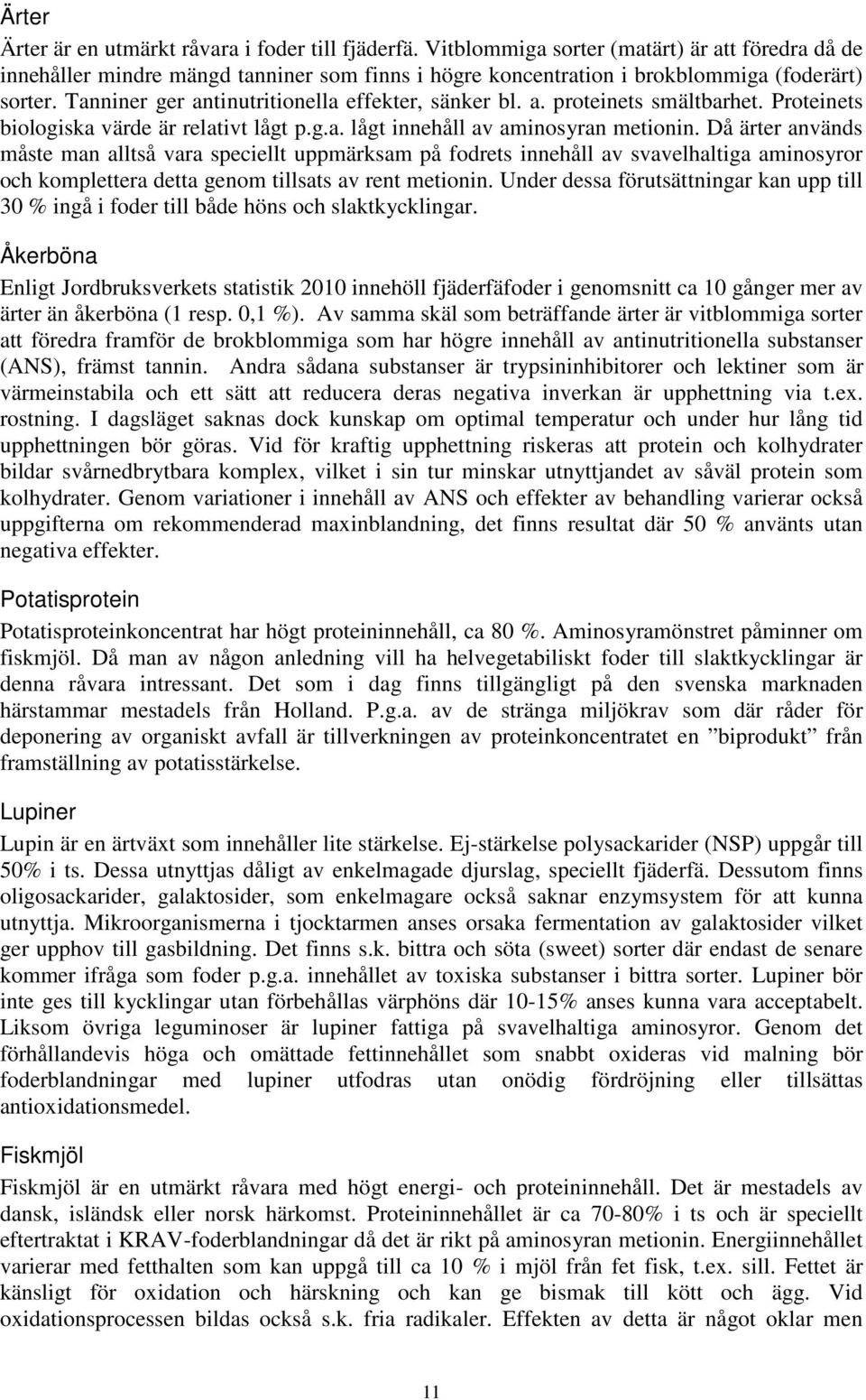 a. proteinets smältbarhet. Proteinets biologiska värde är relativt lågt p.g.a. lågt innehåll av aminosyran metionin.