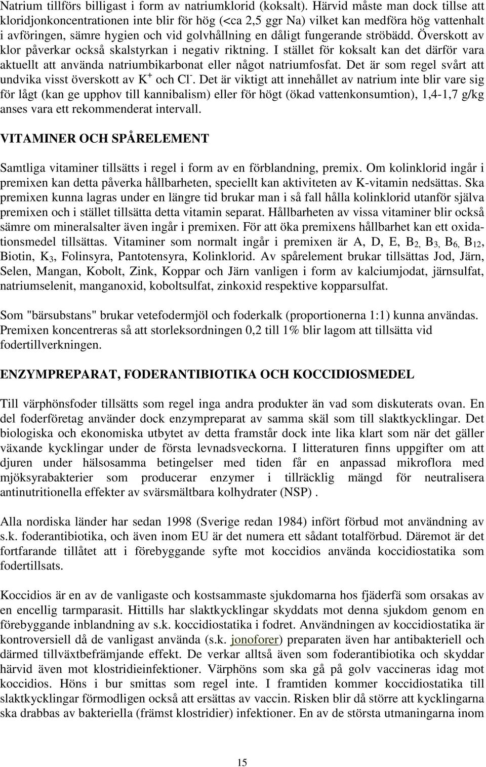 ströbädd. Överskott av klor påverkar också skalstyrkan i negativ riktning. I stället för koksalt kan det därför vara aktuellt att använda natriumbikarbonat eller något natriumfosfat.