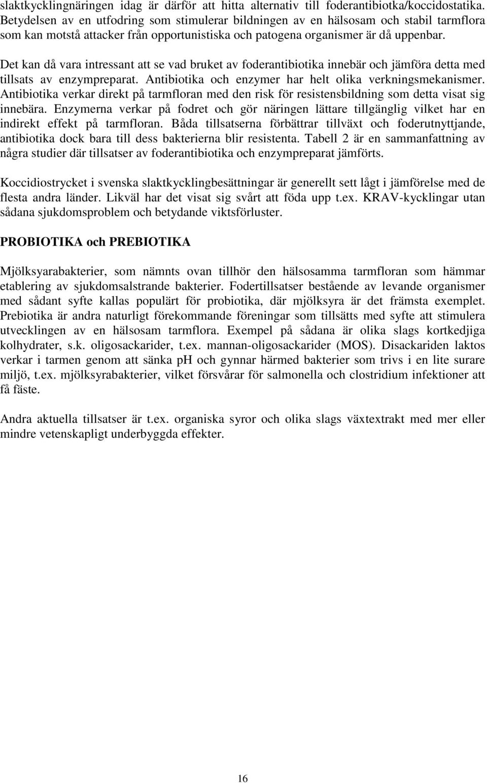 Det kan då vara intressant att se vad bruket av foderantibiotika innebär och jämföra detta med tillsats av enzympreparat. Antibiotika och enzymer har helt olika verkningsmekanismer.