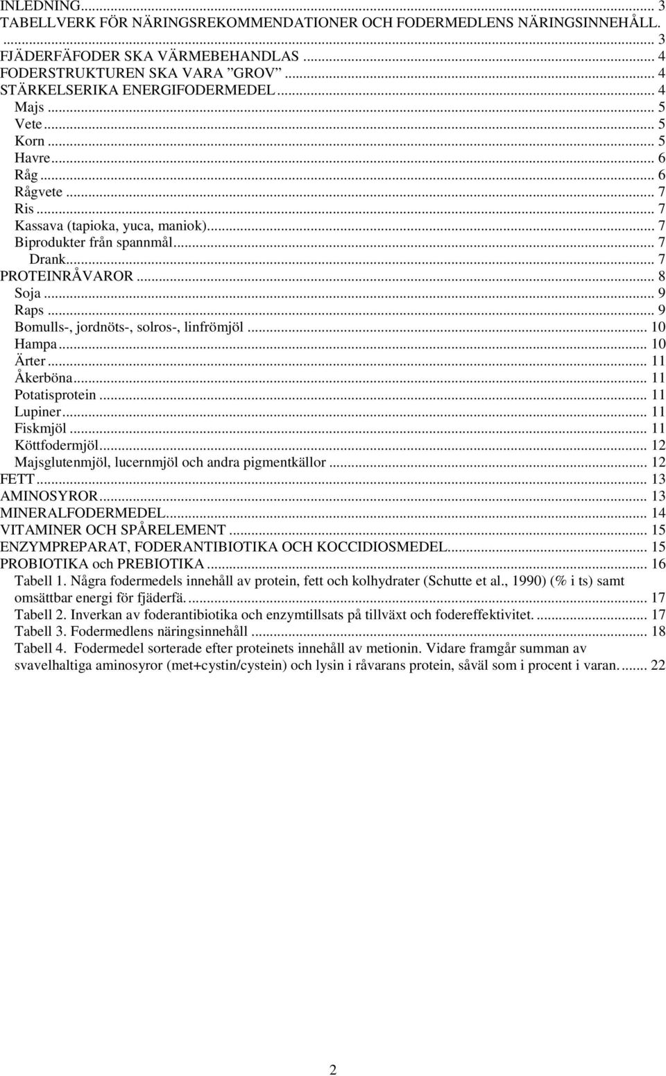 .. 9 Bomulls-, jordnöts-, solros-, linfrömjöl... 10 Hampa... 10 Ärter... 11 Åkerböna... 11 Potatisprotein... 11 Lupiner... 11 Fiskmjöl... 11 Köttfodermjöl.