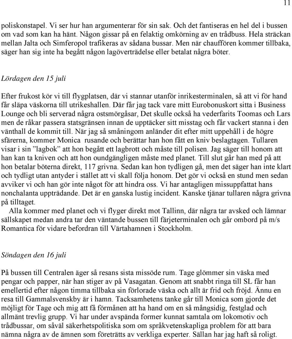 Lördagen den 15 juli Efter frukost kör vi till flygplatsen, där vi stannar utanför inrikesterminalen, så att vi för hand får släpa väskorna till utrikeshallen.