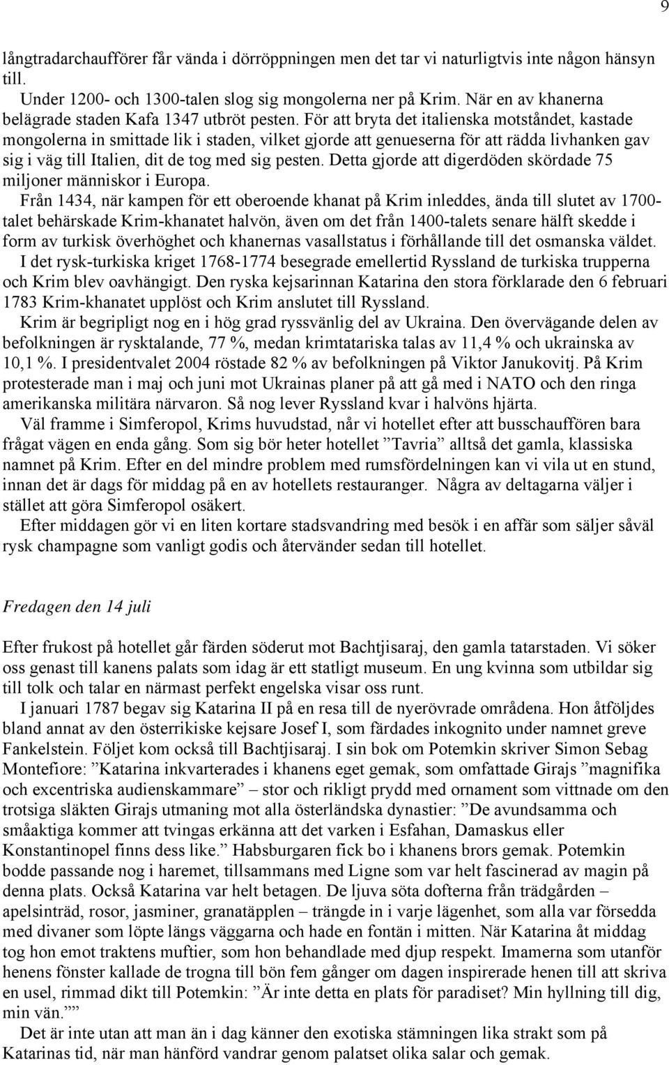 För att bryta det italienska motståndet, kastade mongolerna in smittade lik i staden, vilket gjorde att genueserna för att rädda livhanken gav sig i väg till Italien, dit de tog med sig pesten.