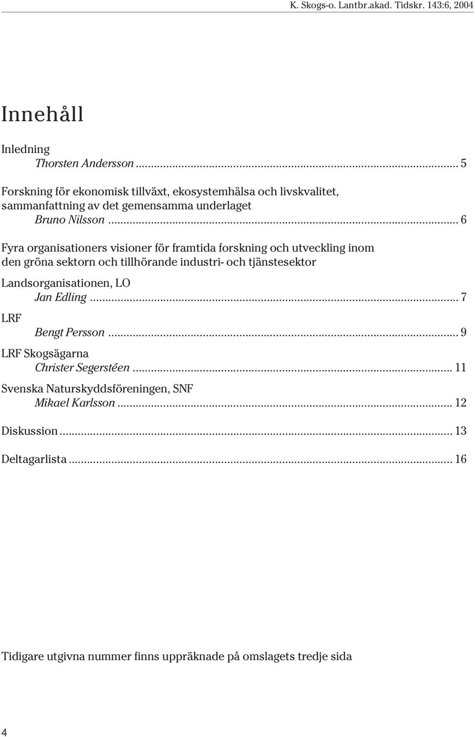 .. 6 Fyra organisationers visioner för framtida forskning och utveckling inom den gröna sektorn och tillhörande industri- och tjänstesektor