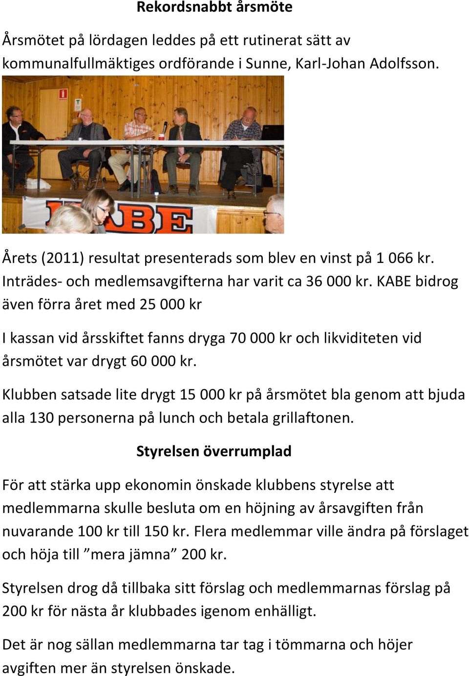 KABE bidrog även förra året med 25 000 kr I kassan vid årsskiftet fanns dryga 70 000 kr och likviditeten vid årsmötet var drygt 60 000 kr.