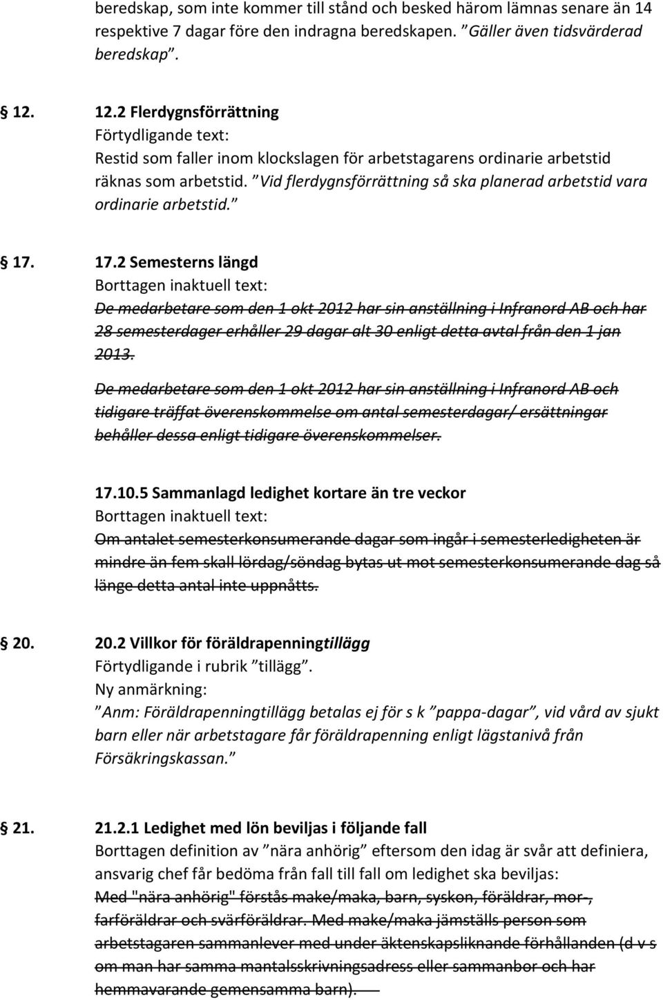 Vid flerdygnsförrättning så ska planerad arbetstid vara ordinarie arbetstid. 17.