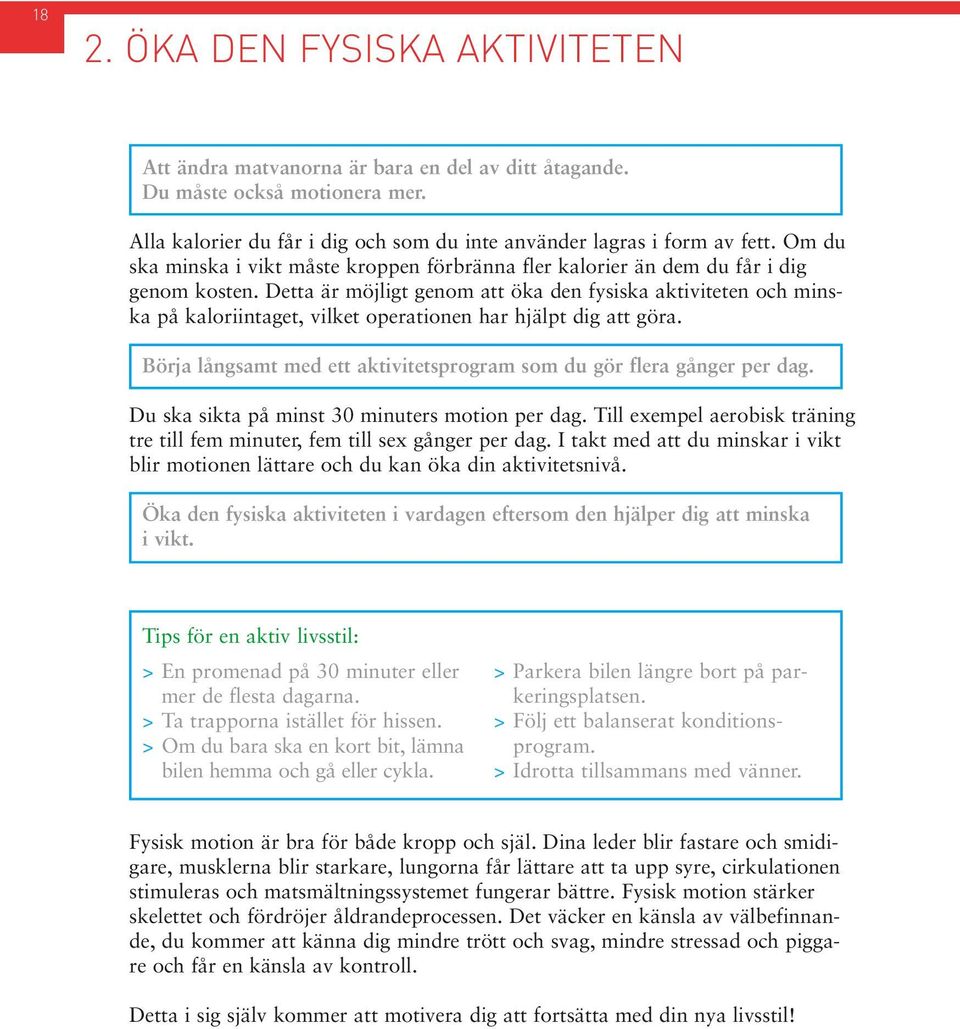 Detta är möjligt genom att öka den fysiska aktiviteten och minska på kaloriintaget, vilket operationen har hjälpt dig att göra.