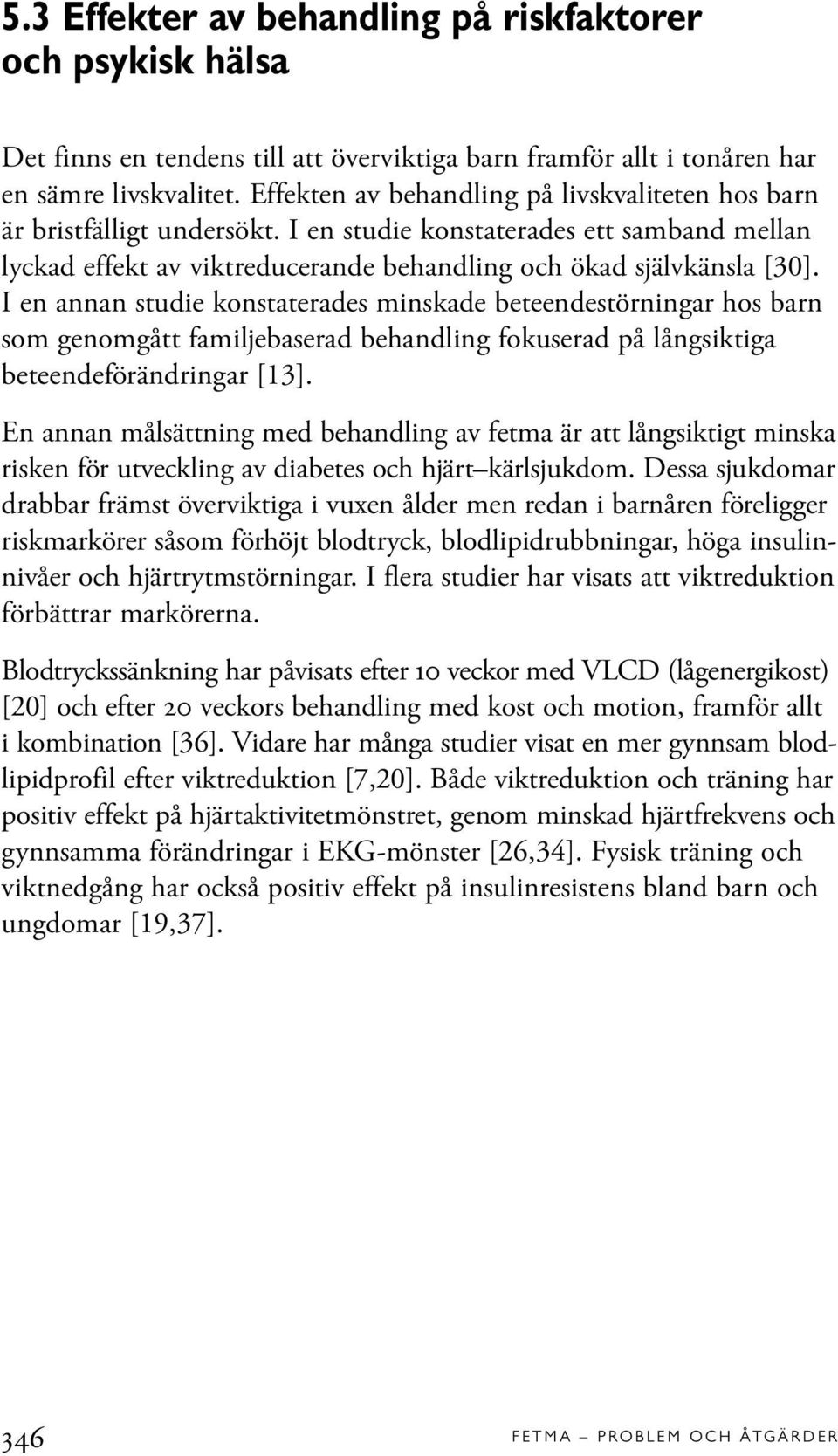 I en annan studie konstaterades minskade beteendestörningar hos barn som genomgått familjebaserad behandling fokuserad på långsiktiga beteendeförändringar [13].