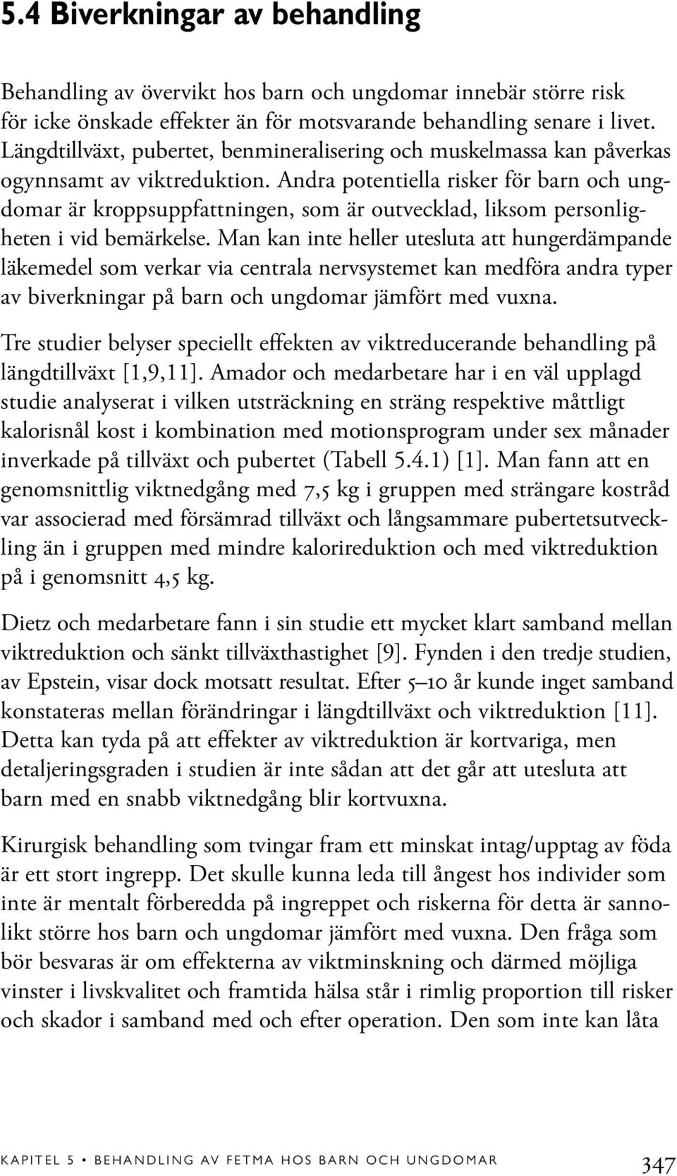 Andra potentiella risker för barn och ungdomar är kroppsuppfattningen, som är outvecklad, liksom personligheten i vid bemärkelse.