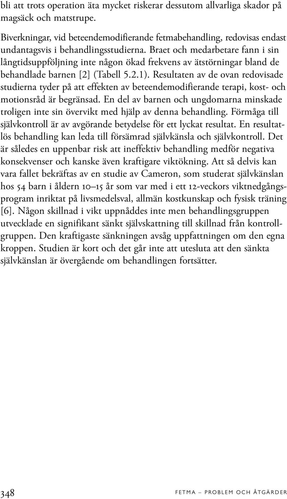 Braet och medarbetare fann i sin långtidsuppföljning inte någon ökad frekvens av ätstörningar bland de behandlade barnen [2] (Tabell 5.2.1).